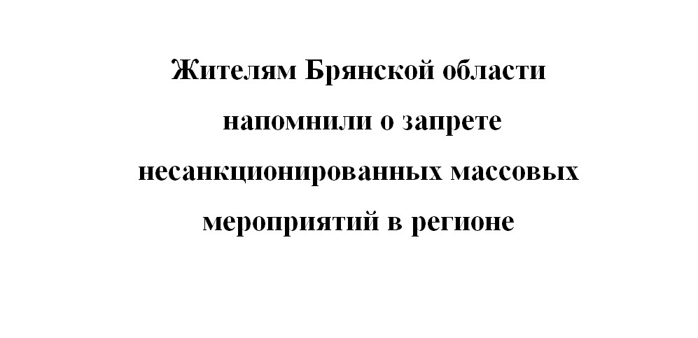 Брянцам напомнили о запрете несанкционированных массовых мероприятий в регионе